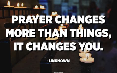 Prayer Changes More Than Things It Changes You Unknown