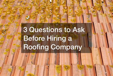 3 Questions To Ask Before Hiring A Roofing Company Daily Objectivist