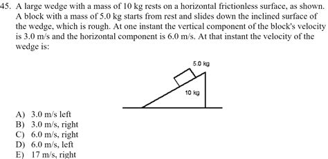 Solved 45 A Large Wedge With A Mass Of 10 Kg Rests On A Horizontal