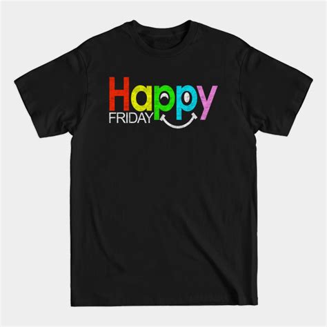 Happy Friday Happy Friday T Shirt