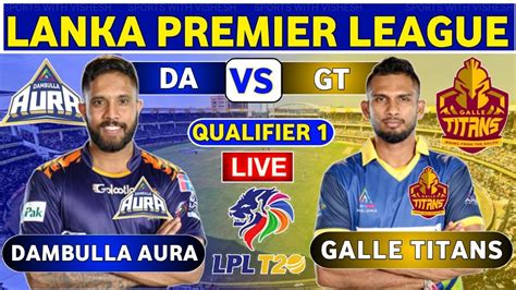 Lpl Dambulla Aura Vs Galle Titans Live Da Vs Gt Live Qualifier