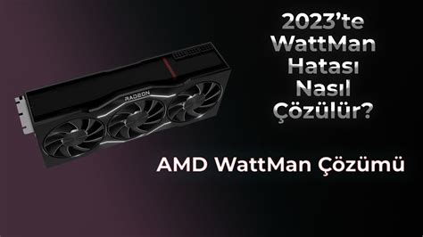 2023 te AMD WattMan Hatası Nasıl Çözülür WattMan Hatasının Çözümü Var