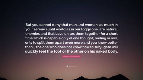 Leopold Von Sacher Masoch Quote But You Cannot Deny That Man And