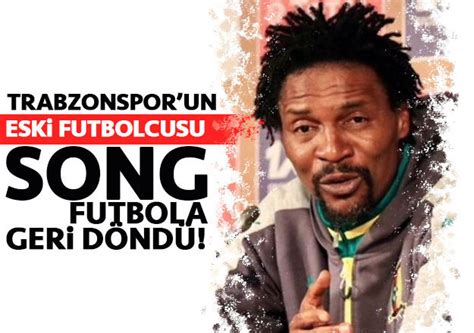 Eski Trabzonsporlu Song Futbola geri döndü TRABZON HABER SAYFASI