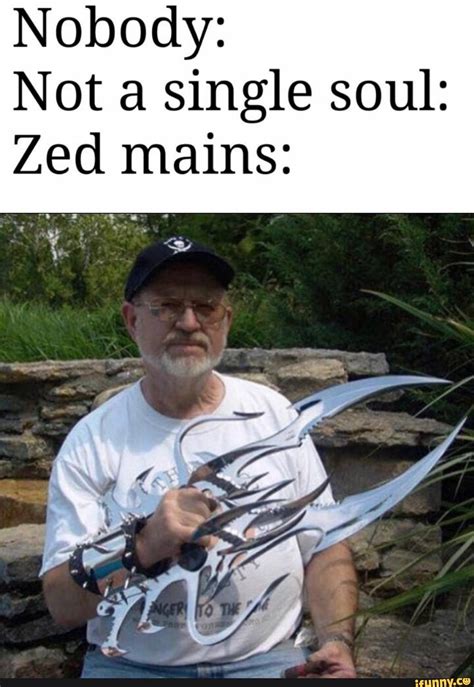 Nobody Not A Single Soul Zed Mains League Of Legends Memes