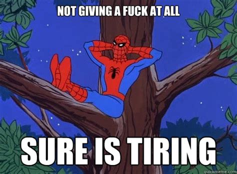 Not Giving A Fuck At All Sure Is Tiring Spider Man Quickmeme