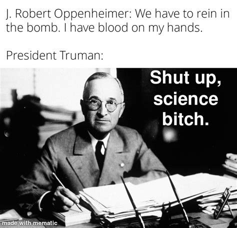 Found Out Today That Truman Began Referring To Oppenheimer As The