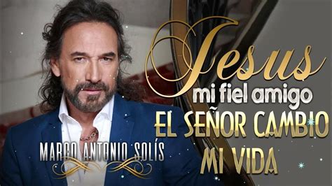 Marco Antonio Solis Jesus mi Fiel Amigo El Sẽnor cambio mi Dia Las