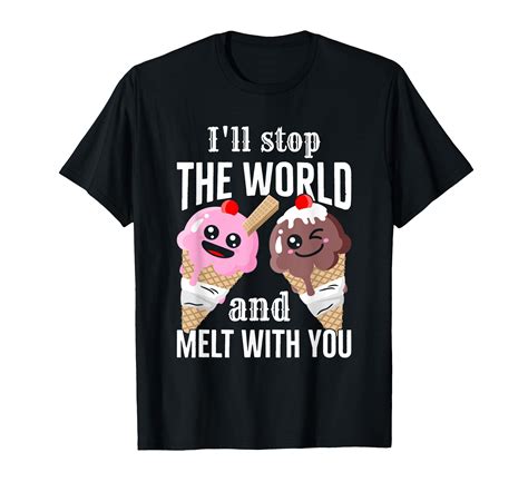 Funny Ice Cream I Ll Stop The World And Melt With You T Shirt Walmart