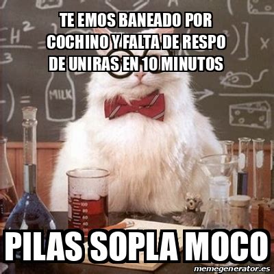 Meme Chemistry Cat Te Emos Baneado Por Cochino Y Falta De Respo De