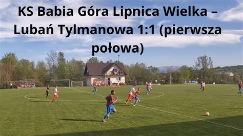 Babia Góra Lipnica Wielka Lubań Tylmanowa 1 1 pierwsza połowa YouTube