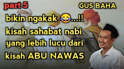 Gus Baha Kisah Sahabat Nabi Lebih Lucu Dari Kisah Abu Nawas Part