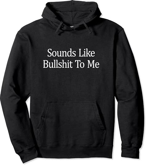 Sounds Like Bullshit To Me Pullover Hoodie Clothing