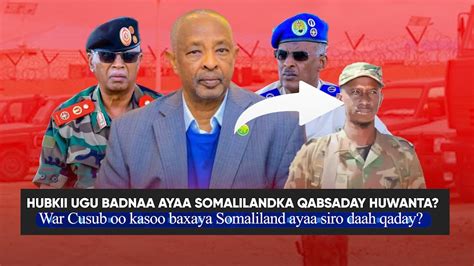 Xog Hubkii Ugu Badnaa Oo Somaliland Ka Qabsatay Huwanra Laascanood