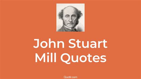 110 John Stuart Mill Quotes About Freedom Utilitarianism Democracy Quotlr