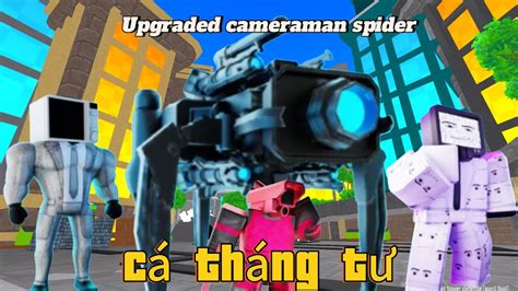 sự dụng upgraded cameraman spider và chơi sự kiện cá tháng tư vượt