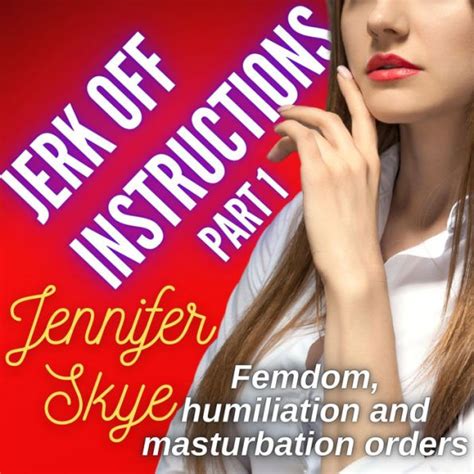 Jerk Off Instructions Part 1 Femdom Humiliation And Masturbation Orders By Jennifer Skye