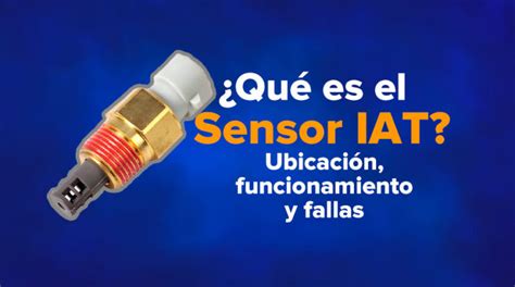 Qué es el Sensor IAT Ubicación funcionamiento y fallas