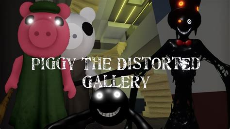 Piggy The Distorted Gallery Youtube