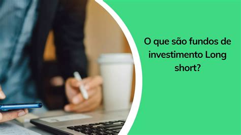 O Que S O Fundos De Investimento Long Short