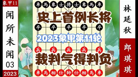 象棋神少帅：2023象甲13 林延秋越下越火大 直接叫裁判 郎琪琪负象棋象甲新浪新闻