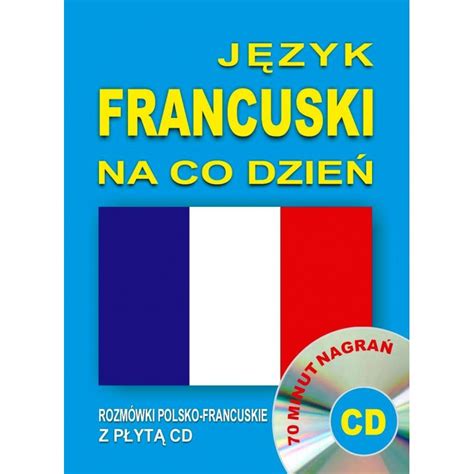 Język francuski na co dzień Rozmówki polsko francuskie z płytą CD