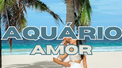 ♒aquÁrio♒amor Tem Amor Tem PaixÃo Deixando Para TrÁs O Que NÃo Serve