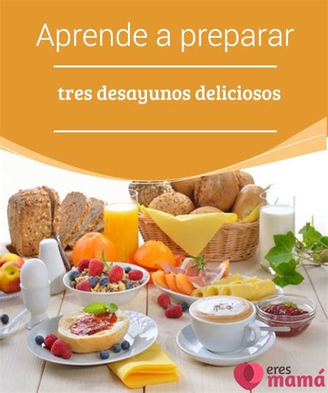 Aprende A Preparar Tres Desayunos Deliciosos Eres Mamá Desayunos Deliciosos Recetas De