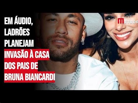 Em Udio Ladr Es Planejam Invas O Casa Dos Pais De Bruna Biancardi