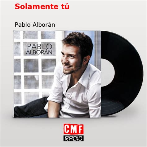 La historia y el significado de la canción Solamente tú Pablo Alborán