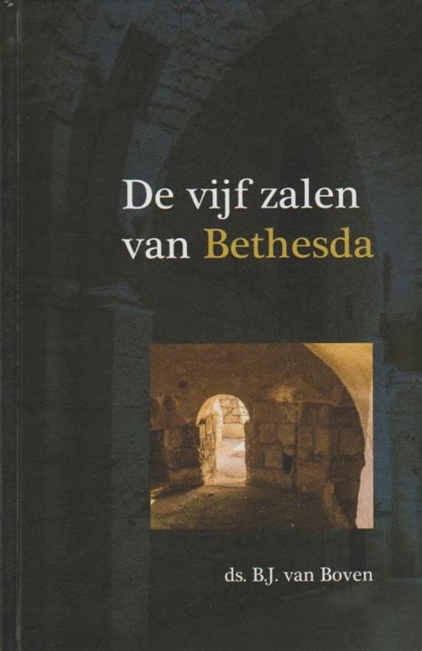 Boven Ds B J Van De Vijf Zalen Van Bethesda Nieuw Van Der Wal