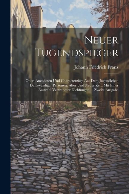 Neuer Tugendspieger Oder Anecdoten Und Characterzüge Aus Dem