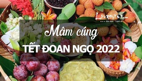 Tết Đoan Ngọ 2022 là ngày nào cúng giờ nào tốt dâng lễ gì hợp