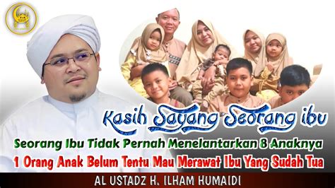 Kasih Sayang Seorang Ibu Al Ustadz H Ilham Humaidi YouTube