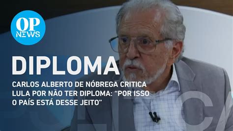 Carlos Alberto De N Brega Critica Lula Por N O Ter Diploma O Povo