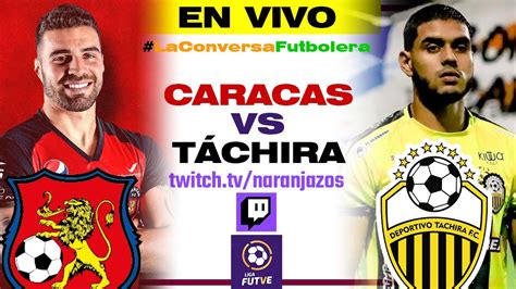 Caracas Vs T Chira En Vivo Narraci N Y Reacci N En Vivo Liga Futve