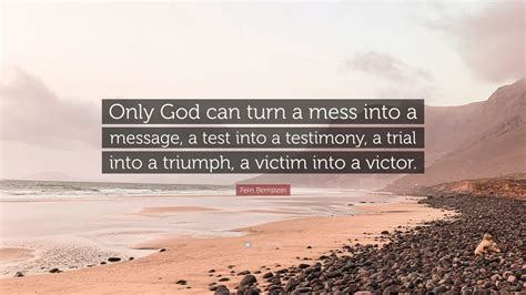 Fern Bernstein Quote Only God Can Turn A Mess Into A Message A Test