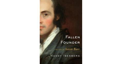 Fallen Founder The Life Of Aaron Burr By Nancy Isenberg