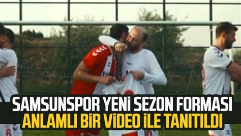 Samsunspor Yeni Sezon Formas Anlaml Bir Video Ile Tan T Ld Samsun