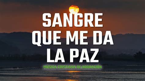 Sangre Que Me Da La Paz Musica Cristiana Quebranta El Corazon Y El Alma