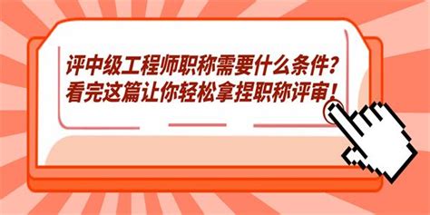 评中级工程师职称需要什么条件？看完这篇让你轻松拿捏职称评审！