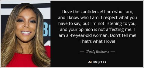 Wendy Williams quote: I love the confidence! I am who I am, and...