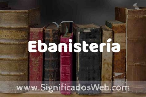 Definición de Ebanistería Que es 5 Ejemplos Tipos y Para que Sirve