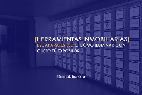 Escaparates Led Para Inmobiliarias Ilumina Con Gusto Tu Expositor