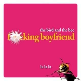 the bird and the bee - Fucking Boyfriend/La La La (7-inch single) Lyrics and Tracklist | Genius