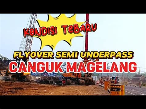 KONDISI TERBARU FLYOVER SEMI UNDERPASS CANGUK MAGELANG PROGGRES