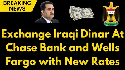 Iraqi Dinar Exchange Your IQD At Chase Bank And Wells Fargo New Rates