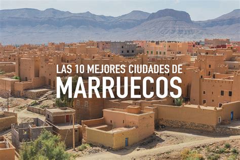 Las 10 Ciudades Más Bonitas Para Un Viaje A Marruecos