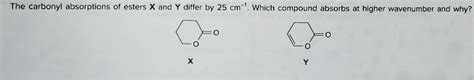 The Carbonyl Absorptions Of Esters X And Y Differ By 25 Cm 1 Which