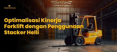 Optimalisasi Kinerja Forklift Dengan Penggunaan Stacker Helli Tekindo